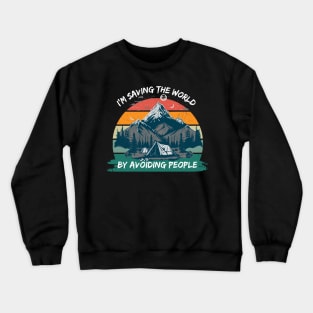 I'm saving the world by avoiding people Crewneck Sweatshirt